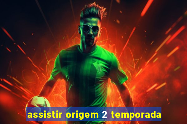 assistir origem 2 temporada